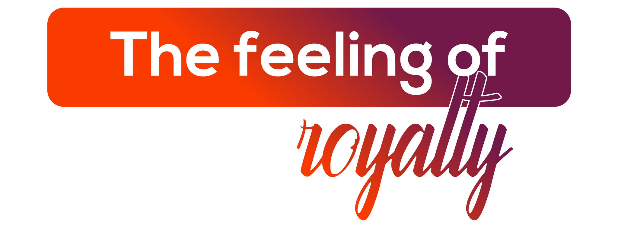 The feeling of Royalty