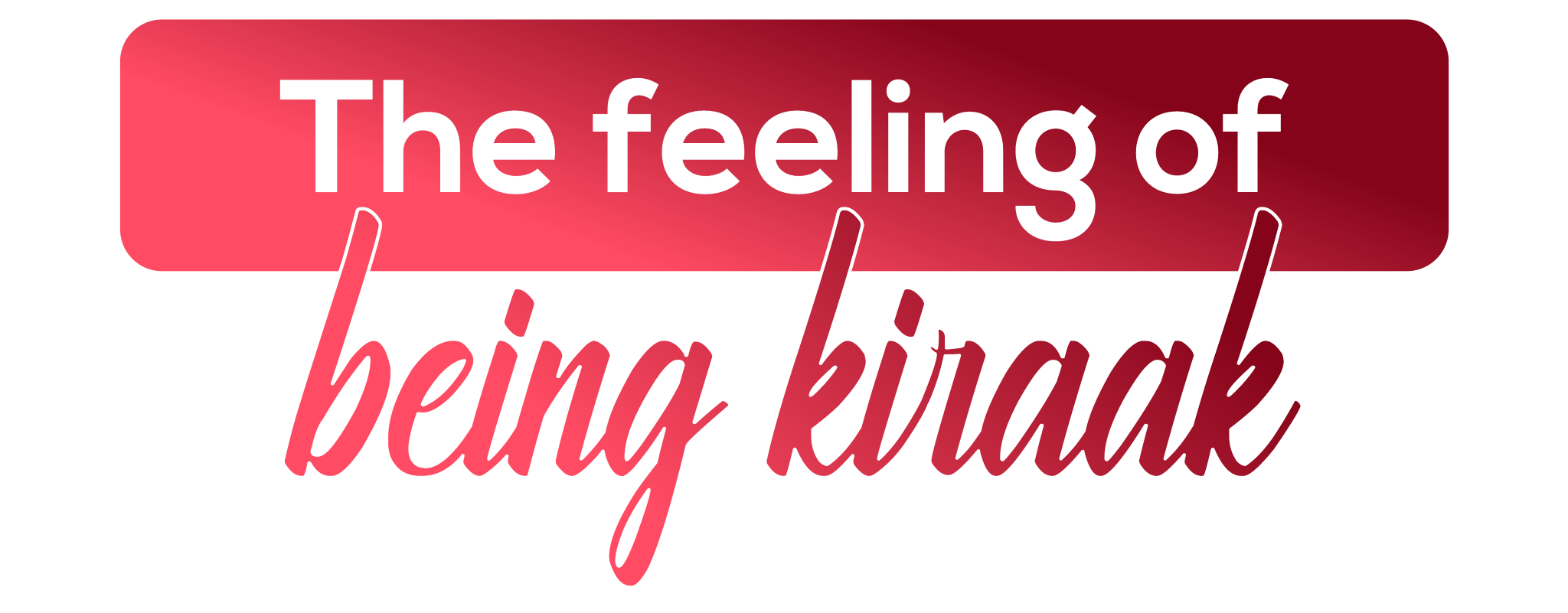 The feeling of Being Kiraak