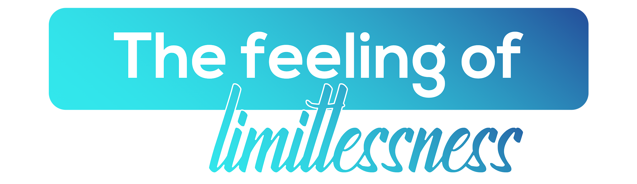 The feeling of Limitlessness